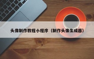 黄山头像制作教程小程序（制作头像生成器）