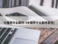 黄山小程序什么制作（小程序什么制作软件）
