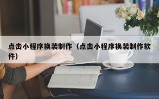 黄山点击小程序换装制作（点击小程序换装制作软件）