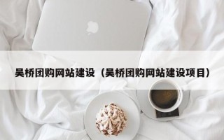 黄山吴桥团购网站建设（吴桥团购网站建设项目）